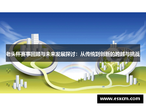 老头杯赛事回顾与未来发展探讨：从传统到创新的跨越与挑战