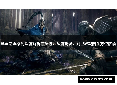 黑暗之魂系列深度解析与探讨：从游戏设计到世界观的全方位解读