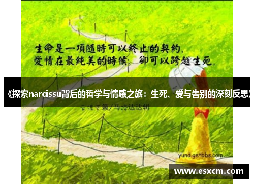 《探索narcissu背后的哲学与情感之旅：生死、爱与告别的深刻反思》